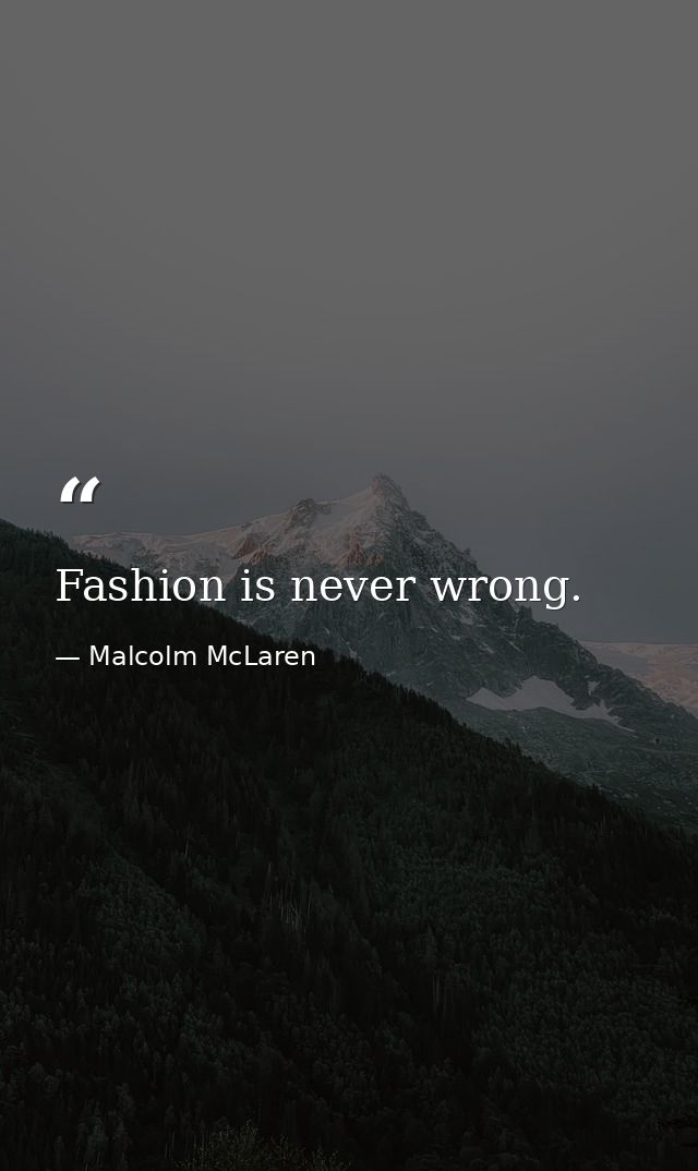Fashion is never wrong. — Malcolm McLaren