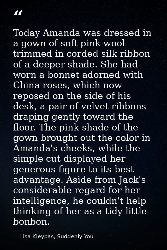 Today Amanda was dressed in a gown of soft pink wool trimmed in corded silk ribbon of a deeper shade. She had worn a bon — Lisa Kleypas, Suddenly You