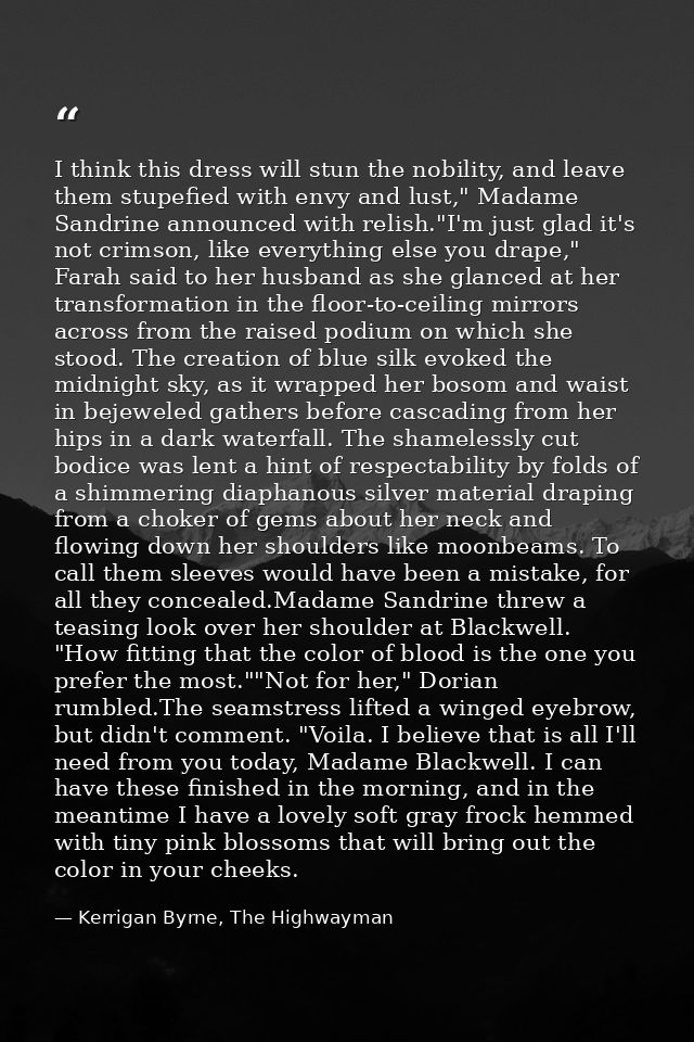 I think this dress will stun the nobility, and leave them stupefied with envy and lust," Madame Sandrine announced with  — Kerrigan Byrne, The Highwayman