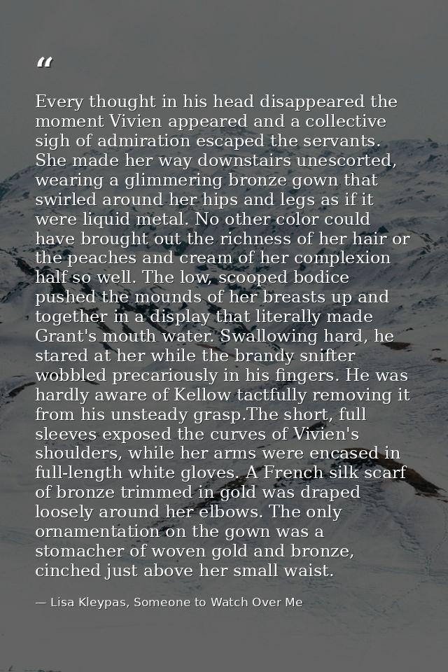 Every thought in his head disappeared the moment Vivien appeared and a collective sigh of admiration escaped the servant — Lisa Kleypas, Someone to Watch Over Me