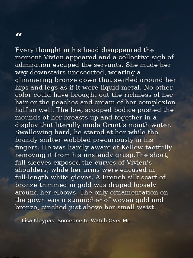 Every thought in his head disappeared the moment Vivien appeared and a collective sigh of admiration escaped the servant — Lisa Kleypas, Someone to Watch Over Me
