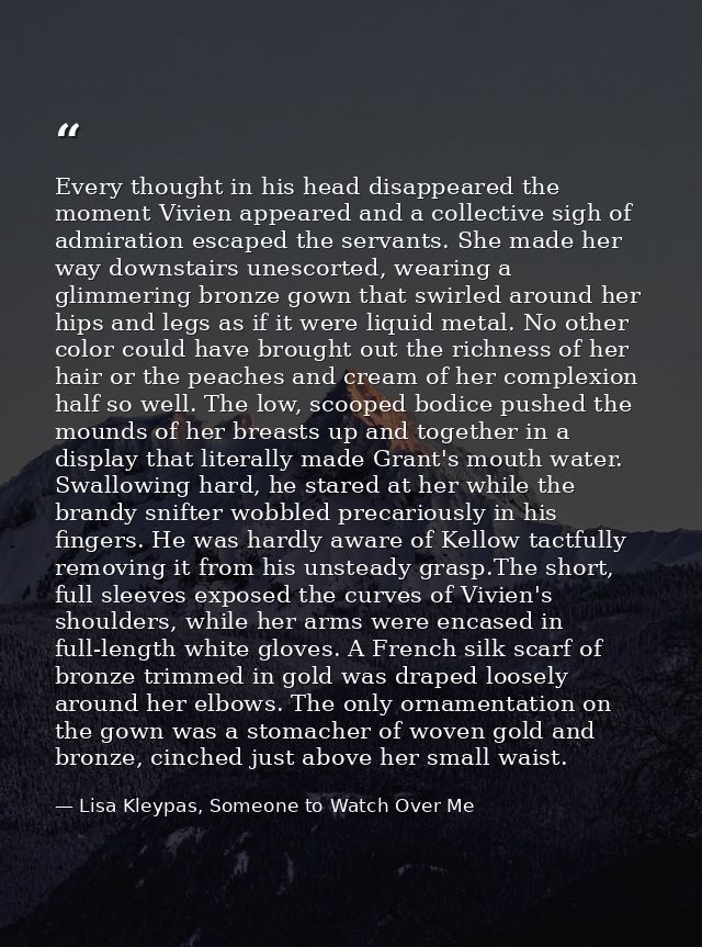 Every thought in his head disappeared the moment Vivien appeared and a collective sigh of admiration escaped the servant — Lisa Kleypas, Someone to Watch Over Me