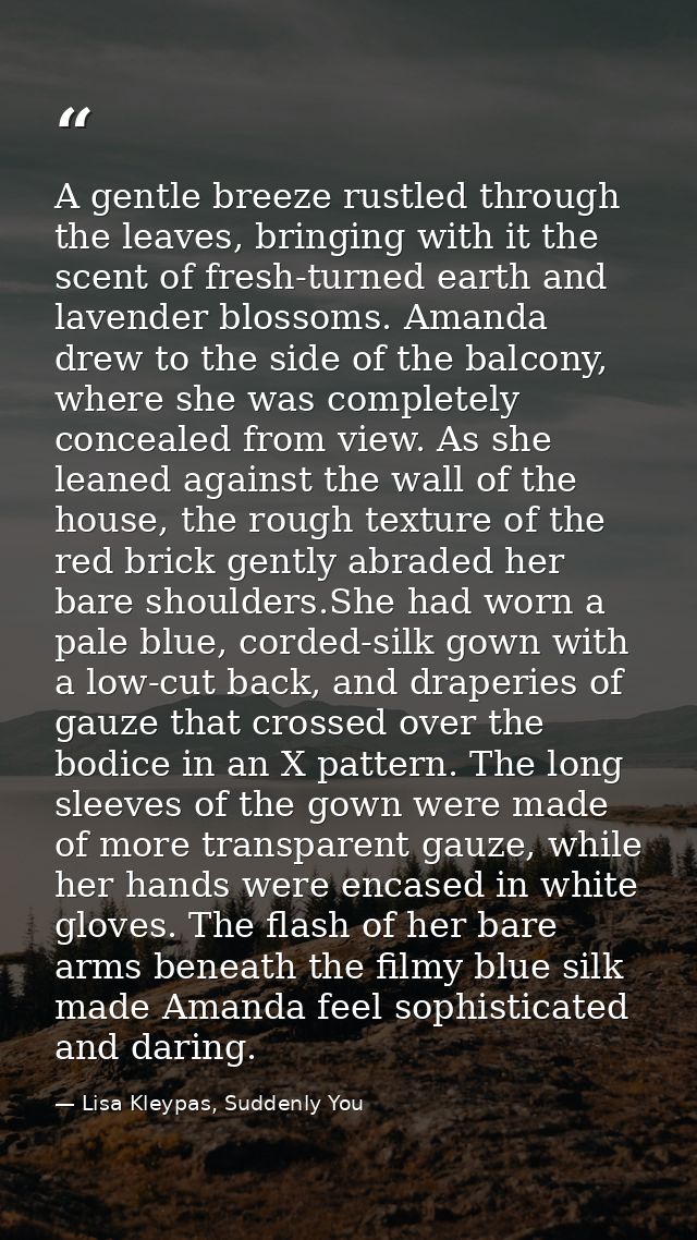 A gentle breeze rustled through the leaves, bringing with it the scent of fresh-turned earth and lavender blossoms. Aman — Lisa Kleypas, Suddenly You
