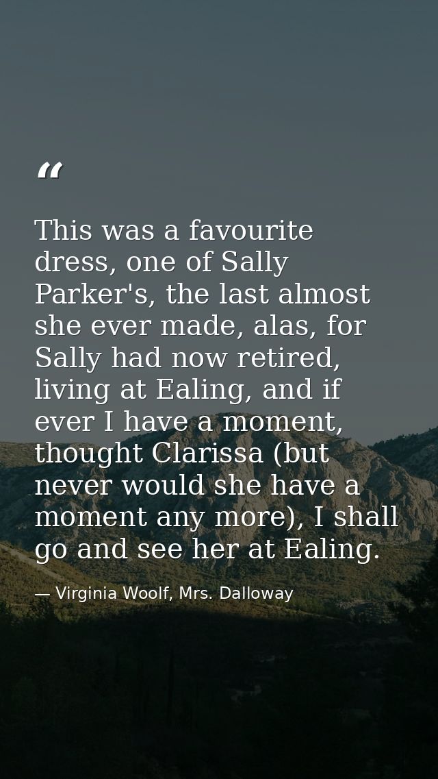 This was a favourite dress, one of Sally Parker's, the last almost she ever made, alas, for Sally had now retired, livin — Virginia Woolf, Mrs. Dalloway