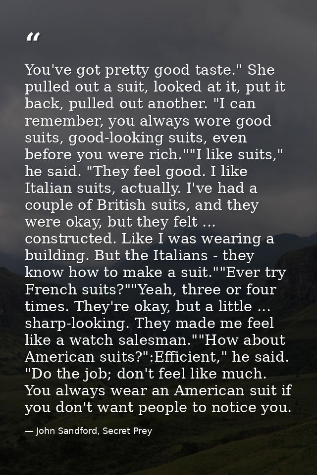 You've got pretty good taste." She pulled out a suit, looked at it, put it back, pulled out another. "I can remember, yo — John Sandford, Secret Prey