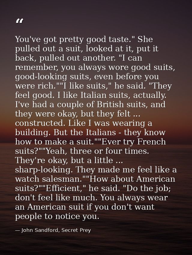 You've got pretty good taste." She pulled out a suit, looked at it, put it back, pulled out another. "I can remember, yo — John Sandford, Secret Prey