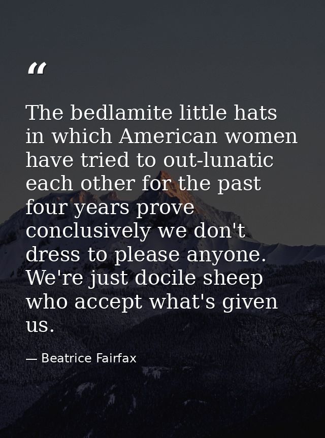 The bedlamite little hats in which American women have tried to out-lunatic each other for the past four years prove con — Beatrice Fairfax