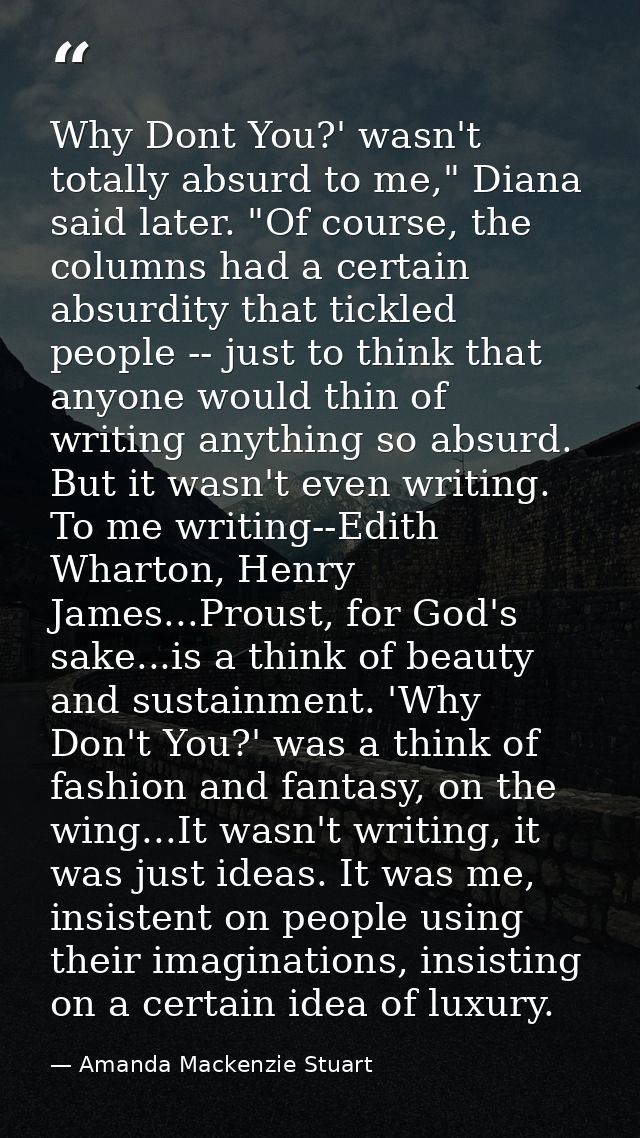 Why Dont You?' wasn't totally absurd to me," Diana said later. "Of course, the columns had a certain absurdity that tick — Amanda Mackenzie Stuart