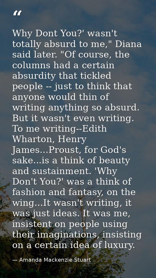 Why Dont You?' wasn't totally absurd to me," Diana said later. "Of course, the columns had a certain absurdity that tick — Amanda Mackenzie Stuart