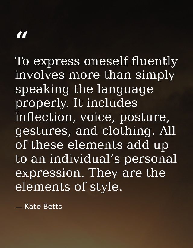 To express oneself fluently involves more than simply speaking the language properly. It includes inflection, voice, pos — Kate Betts