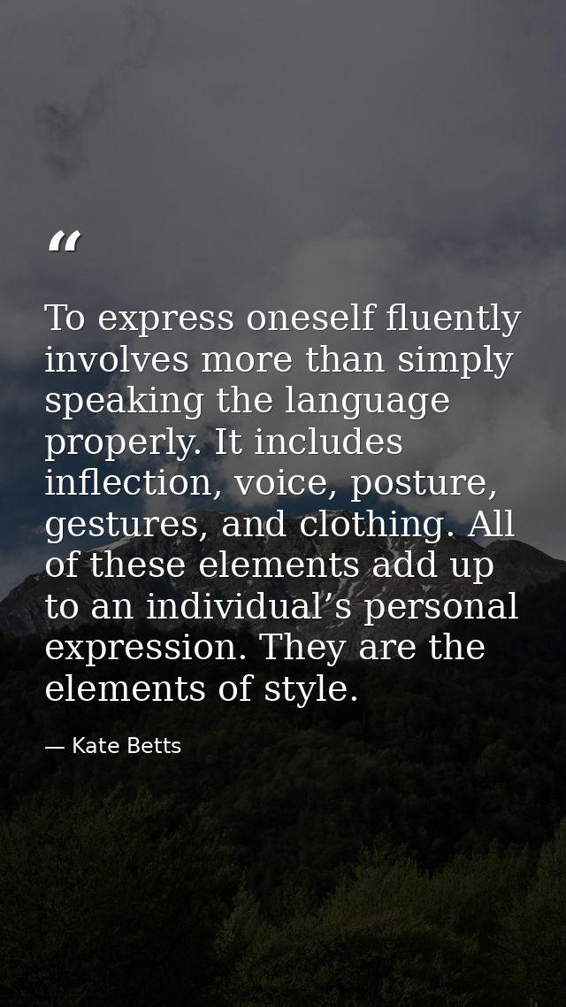 To express oneself fluently involves more than simply speaking the language properly. It includes inflection, voice, pos — Kate Betts