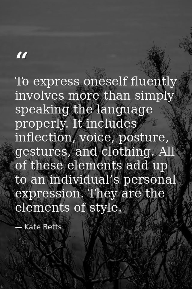 To express oneself fluently involves more than simply speaking the language properly. It includes inflection, voice, pos — Kate Betts
