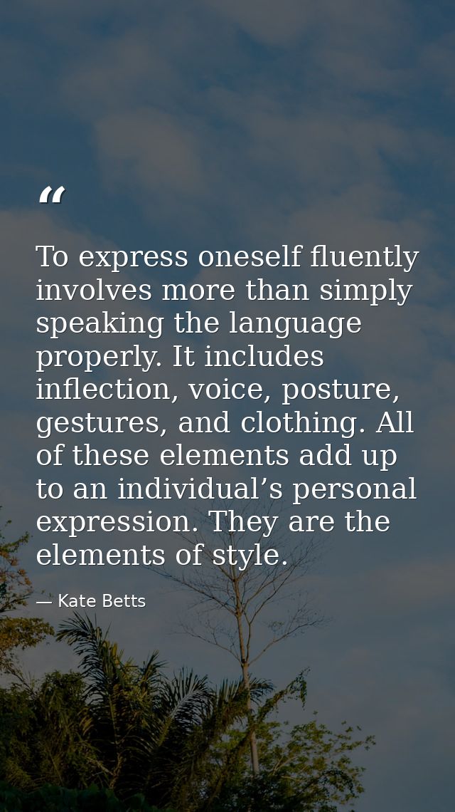 To express oneself fluently involves more than simply speaking the language properly. It includes inflection, voice, pos — Kate Betts