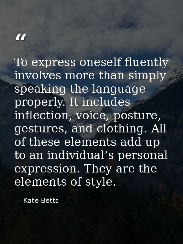 To express oneself fluently involves more than simply speaking the language properly. It includes inflection, voice, pos — Kate Betts