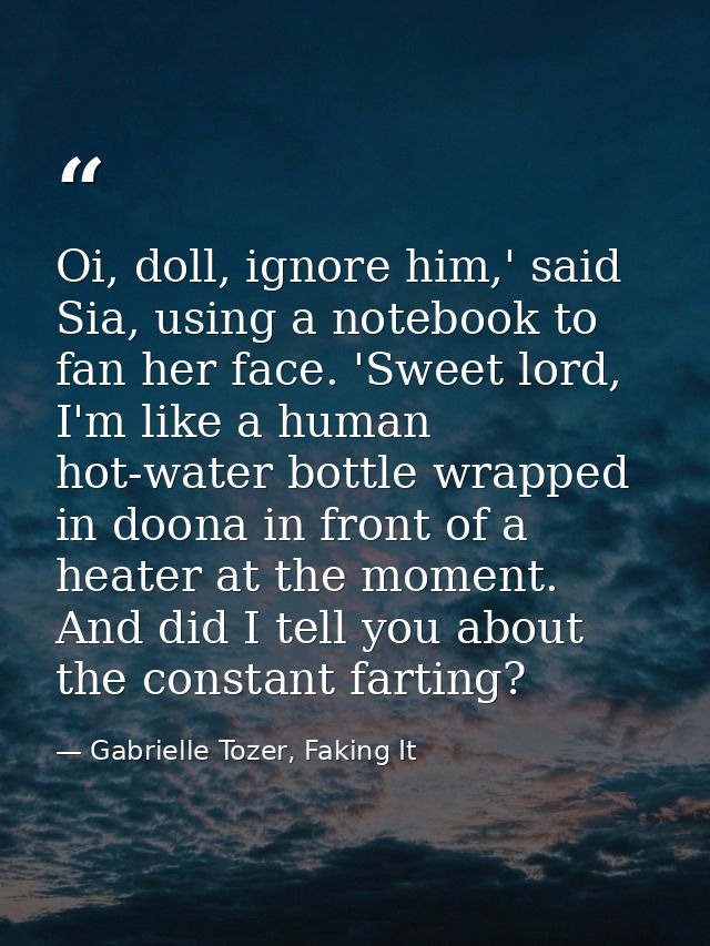 Oi, doll, ignore him,' said Sia, using a notebook to fan her face. 'Sweet lord, I'm like a human hot-water bottle wrappe — Gabrielle Tozer, Faking It