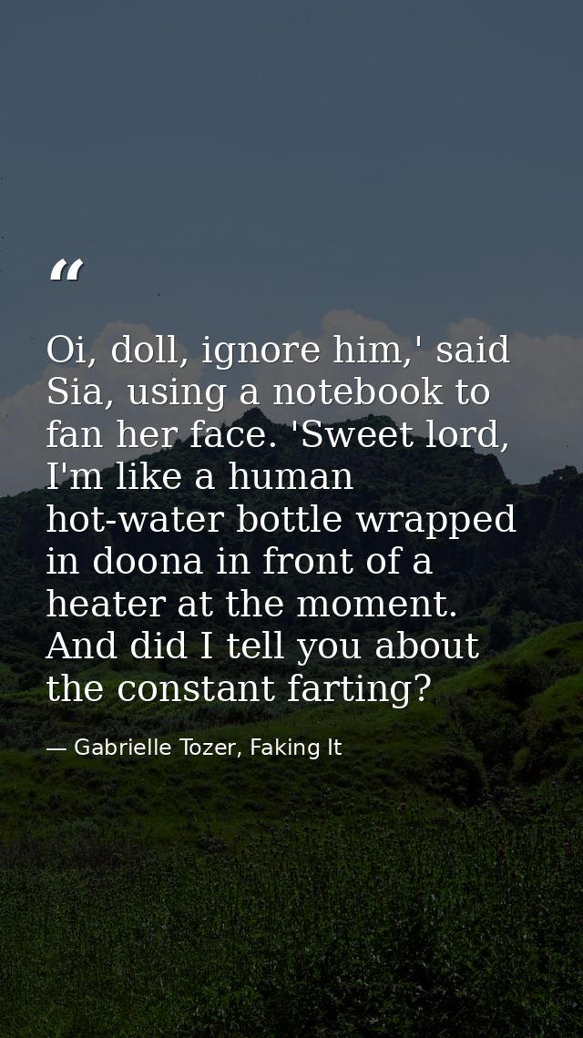 Oi, doll, ignore him,' said Sia, using a notebook to fan her face. 'Sweet lord, I'm like a human hot-water bottle wrappe — Gabrielle Tozer, Faking It