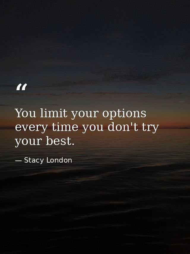 You limit your options every time you don't try your best. — Stacy London