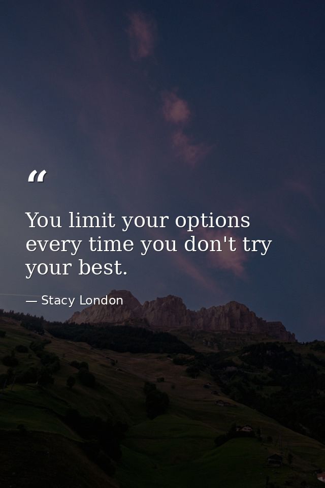You limit your options every time you don't try your best. — Stacy London