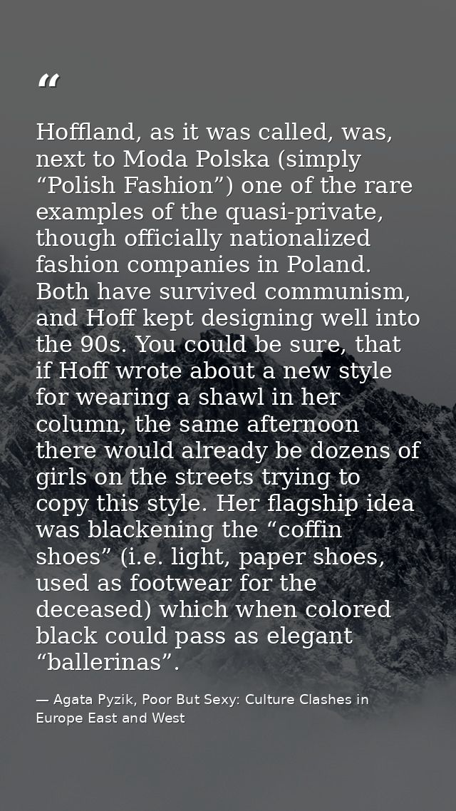 Hoffland, as it was called, was, next to Moda Polska (simply “Polish Fashion”) one of the rare examples of the quasi-pri — Agata Pyzik, Poor But Sexy: Culture Clashes in Europe East and West