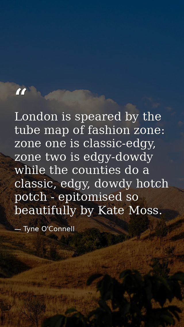 London is speared by the tube map of fashion zone: zone one is classic-edgy, zone two is edgy-dowdy while the counties d — Tyne O'Connell