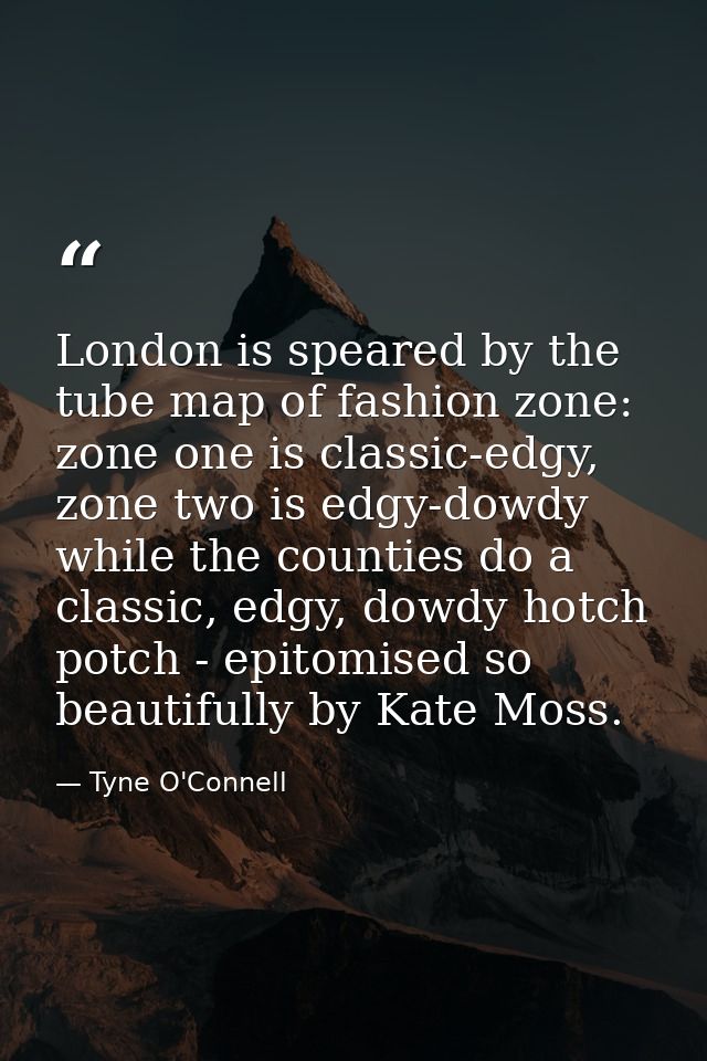London is speared by the tube map of fashion zone: zone one is classic-edgy, zone two is edgy-dowdy while the counties d — Tyne O'Connell