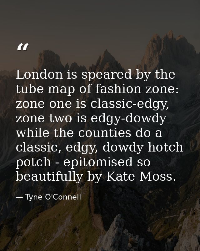 London is speared by the tube map of fashion zone: zone one is classic-edgy, zone two is edgy-dowdy while the counties d — Tyne O'Connell