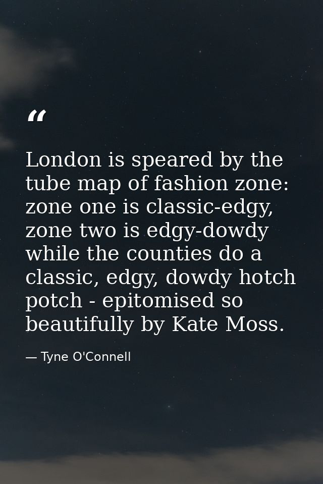 London is speared by the tube map of fashion zone: zone one is classic-edgy, zone two is edgy-dowdy while the counties d — Tyne O'Connell