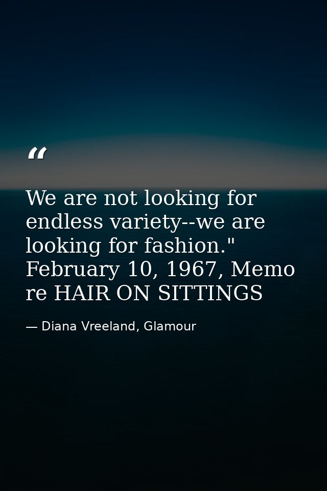 We are not looking for endless variety--we are looking for fashion." February 10, 1967, Memo re HAIR ON SITTINGS — Diana Vreeland, Glamour