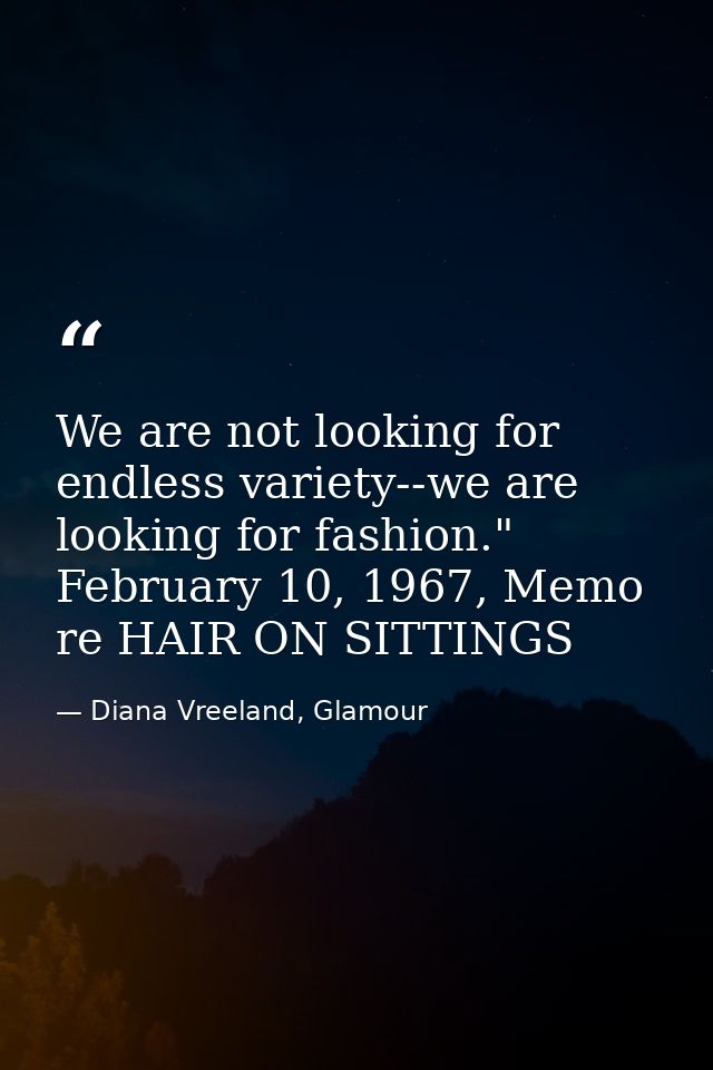 We are not looking for endless variety--we are looking for fashion." February 10, 1967, Memo re HAIR ON SITTINGS — Diana Vreeland, Glamour