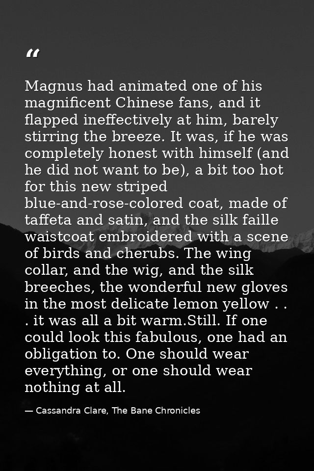 Magnus had animated one of his magnificent Chinese fans, and it flapped ineffectively at him, barely stirring the breeze — Cassandra Clare, The Bane Chronicles