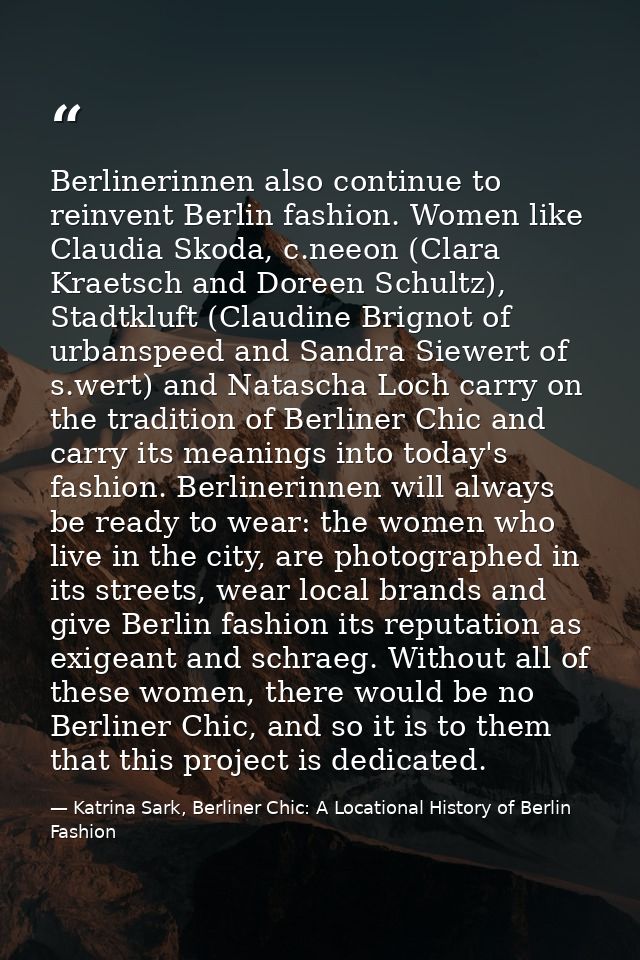 Berlinerinnen also continue to reinvent Berlin fashion. Women like Claudia Skoda, c.neeon (Clara Kraetsch and Doreen Sch — Katrina Sark, Berliner Chic: A Locational History of Berlin Fashion