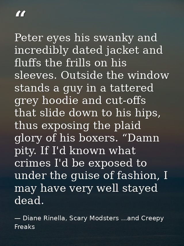 Peter eyes his swanky and incredibly dated jacket and fluffs the frills on his sleeves. Outside the window stands a guy  — Diane Rinella, Scary Modsters ...and Creepy Freaks