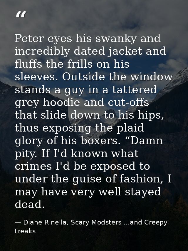 Peter eyes his swanky and incredibly dated jacket and fluffs the frills on his sleeves. Outside the window stands a guy  — Diane Rinella, Scary Modsters ...and Creepy Freaks