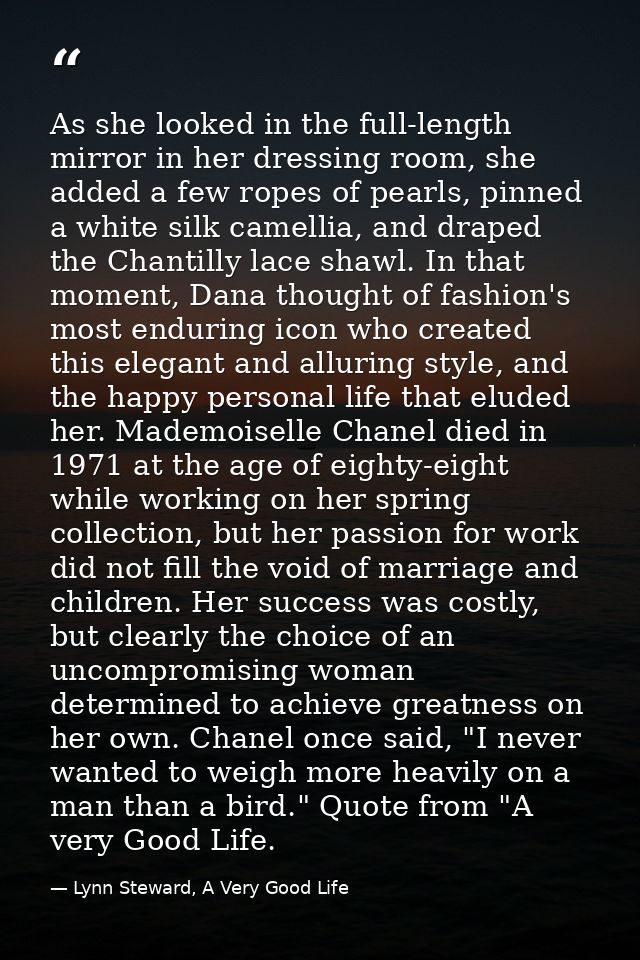 As she looked in the full-length mirror in her dressing room, she added a few ropes of pearls, pinned a white silk camel — Lynn Steward, A Very Good Life