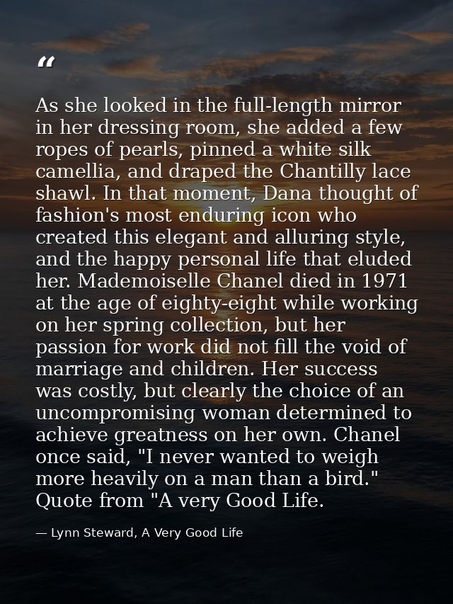 As she looked in the full-length mirror in her dressing room, she added a few ropes of pearls, pinned a white silk camel — Lynn Steward, A Very Good Life
