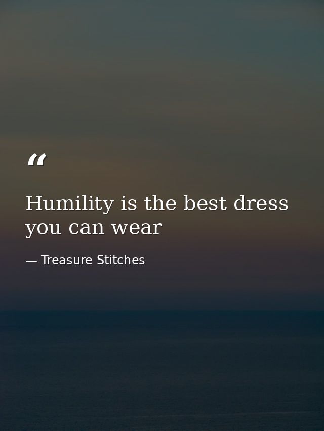 Humility is the best dress you can wear — Treasure Stitches