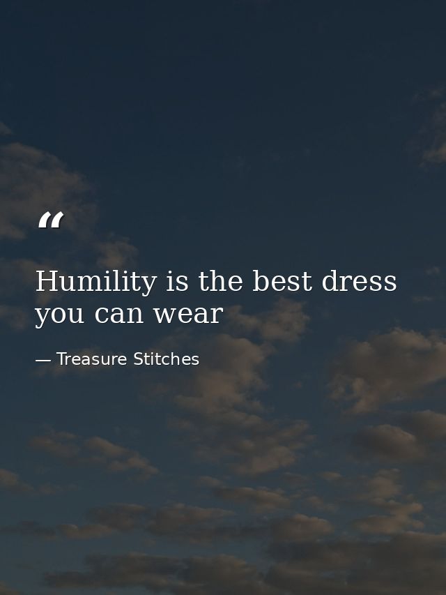 Humility is the best dress you can wear — Treasure Stitches