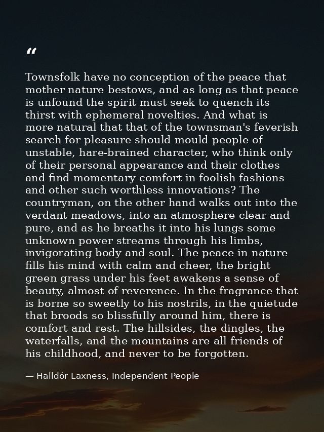 Townsfolk have no conception of the peace that mother nature bestows, and as long as that peace is unfound the spirit mu — Halldór Laxness, Independent People