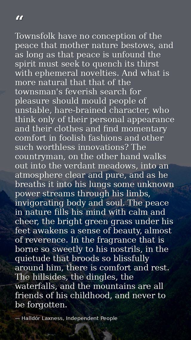 Townsfolk have no conception of the peace that mother nature bestows, and as long as that peace is unfound the spirit mu — Halldór Laxness, Independent People