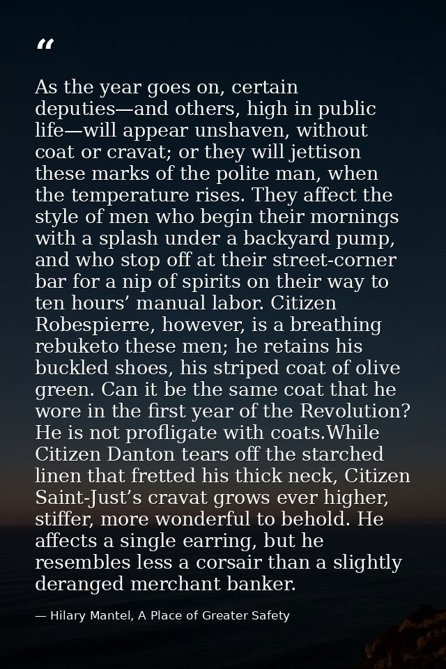 As the year goes on, certain deputies—and others, high in public life—will appear unshaven, without coat or cravat; or t — Hilary Mantel, A Place of Greater Safety
