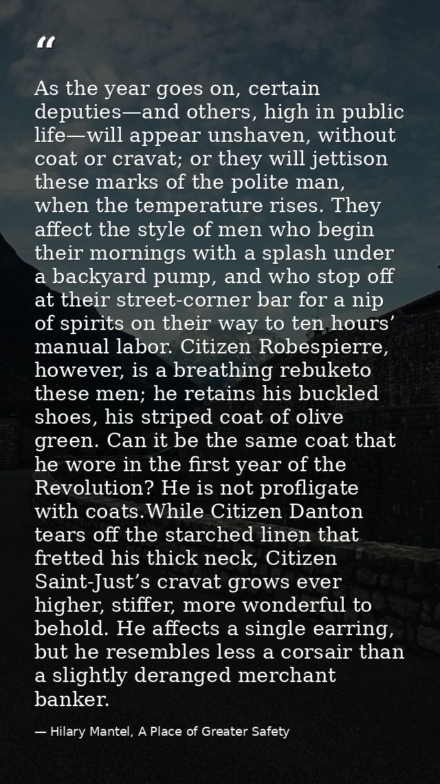 As the year goes on, certain deputies—and others, high in public life—will appear unshaven, without coat or cravat; or t — Hilary Mantel, A Place of Greater Safety