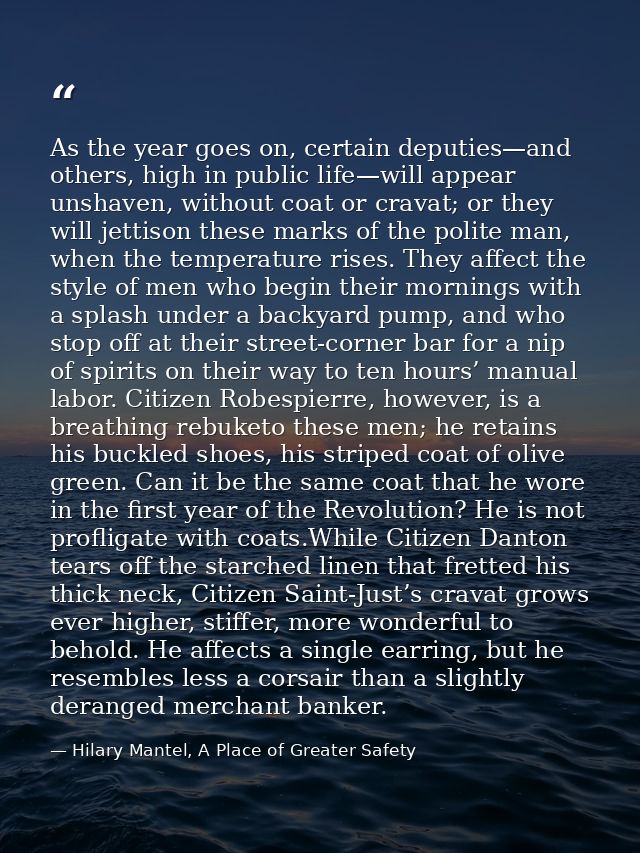 As the year goes on, certain deputies—and others, high in public life—will appear unshaven, without coat or cravat; or t — Hilary Mantel, A Place of Greater Safety