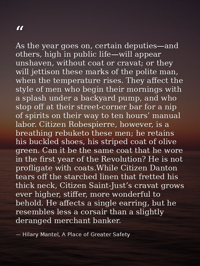 As the year goes on, certain deputies—and others, high in public life—will appear unshaven, without coat or cravat; or t — Hilary Mantel, A Place of Greater Safety