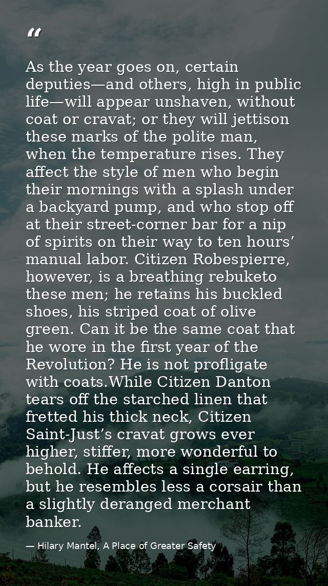 As the year goes on, certain deputies—and others, high in public life—will appear unshaven, without coat or cravat; or t — Hilary Mantel, A Place of Greater Safety