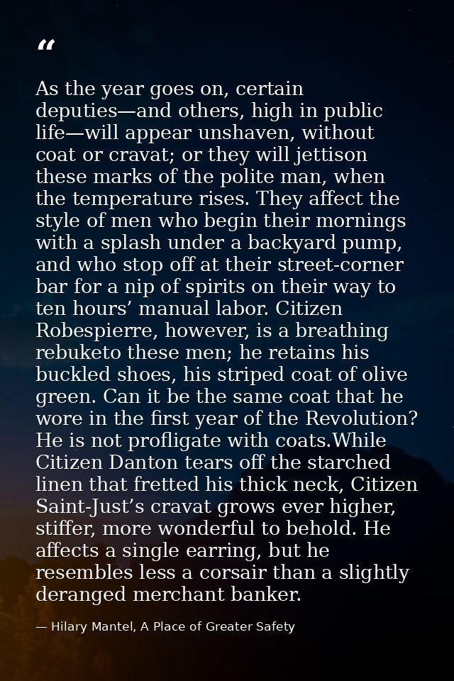 As the year goes on, certain deputies—and others, high in public life—will appear unshaven, without coat or cravat; or t — Hilary Mantel, A Place of Greater Safety