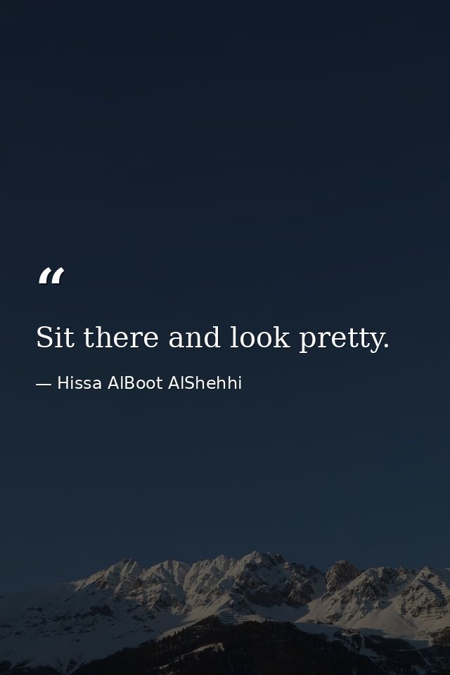 Sit there and look pretty. — Hissa AlBoot AlShehhi
