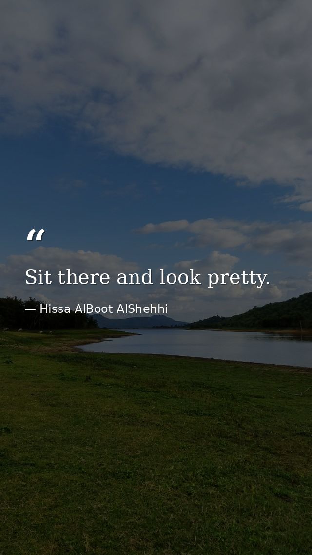Sit there and look pretty. — Hissa AlBoot AlShehhi