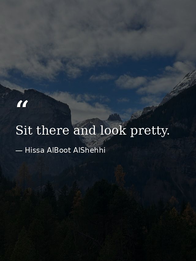 Sit there and look pretty. — Hissa AlBoot AlShehhi