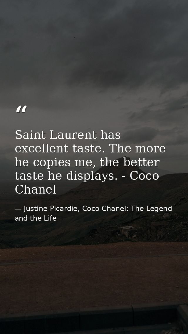 Saint Laurent has excellent taste. The more he copies me, the better taste he displays. - Coco Chanel — Justine Picardie, Coco Chanel: The Legend and the Life
