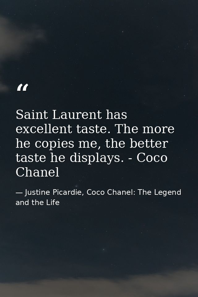 Saint Laurent has excellent taste. The more he copies me, the better taste he displays. - Coco Chanel — Justine Picardie, Coco Chanel: The Legend and the Life